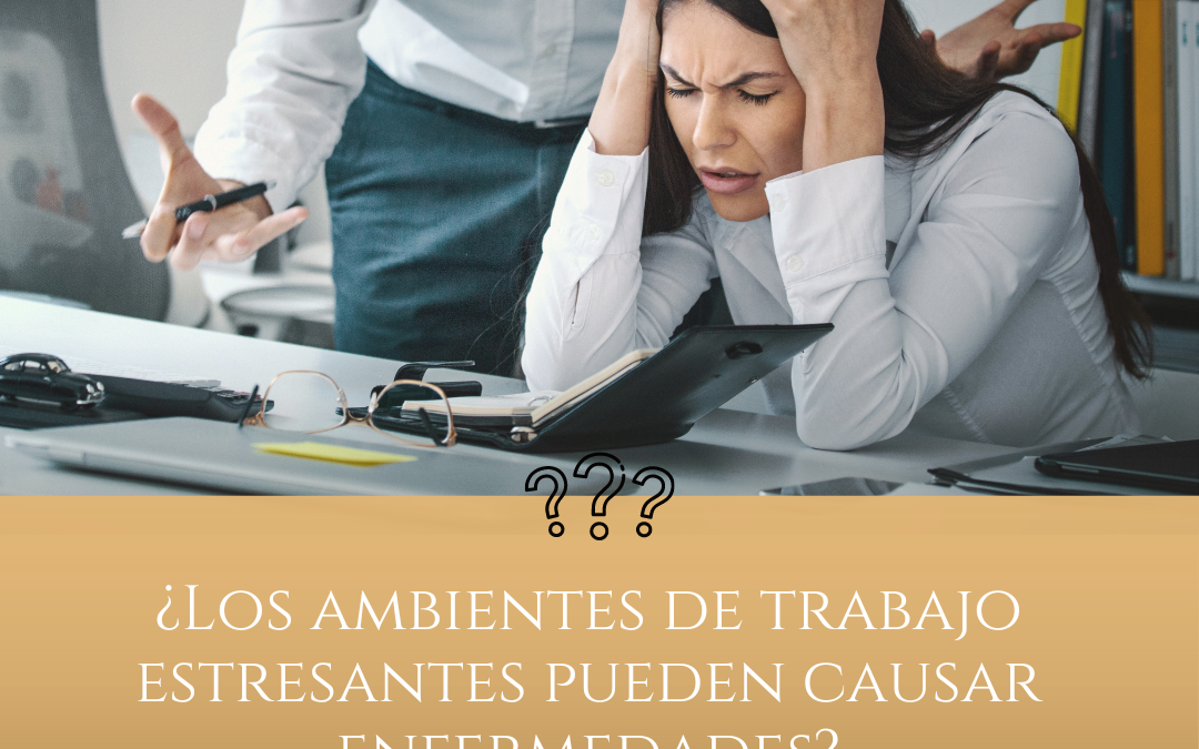 ¿Los ambientes de trabajo estresantes pueden causar enfermedades?